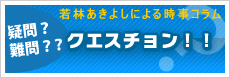 時事コラム 疑問？難問？？クエスチョン！！